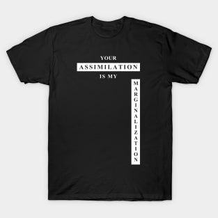 ASSIMILATION = MARGINALIZATION T-Shirt